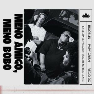 Bigoblin, Papy Crish - Meno Amigo, Meno Bobo
