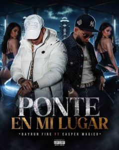 Bayron Fire, Casper El Magico - Ponte En Mi Lugar