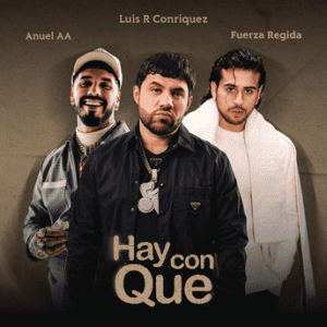 Luis R Conriquez, Anuel AA, Fuerza Regida - Hay Con Que